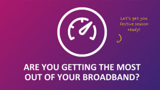 Are you getting the most out of your broadband?