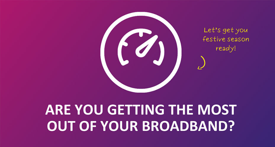 Are you getting the most out of your broadband?