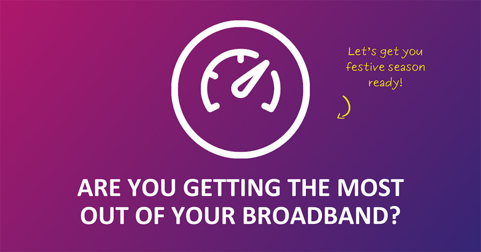 Are you getting the most out of your broadband?