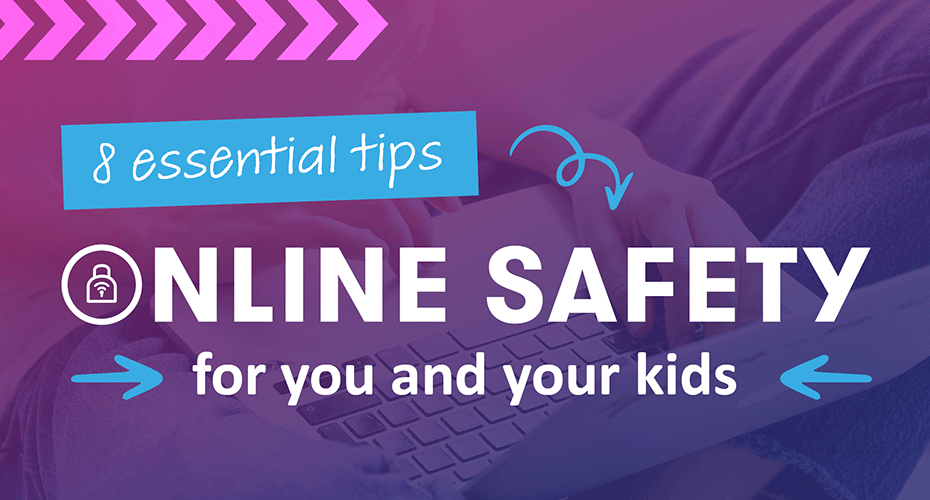 8 essential tips to keep you and your kids safe online